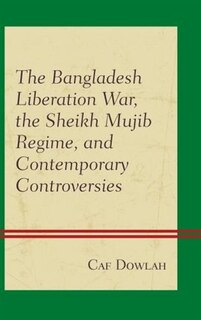 Couverture_The Bangladesh Liberation War, the Sheikh Mujib Regime, and Contemporary Controversies