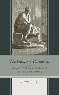 The Gamma Paradoxes: An Analysis of the Fourth Book of Aristotle’s Metaphysics