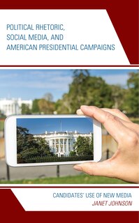 Front cover_Political Rhetoric, Social Media, and American Presidential Campaigns