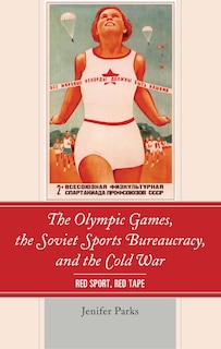 Front cover_The Olympic Games, the Soviet Sports Bureaucracy, and the Cold War