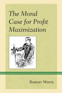 Front cover_The Moral Case for Profit Maximization
