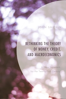 Rethinking The Theory Of Money, Credit, And Macroeconomics: A New Statement For The Twenty-first Century