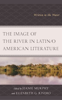 Front cover_The Image of the River in Latin/o American Literature