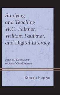 Front cover_Studying and Teaching W.C. Falkner, William Faulkner, and Digital Literacy