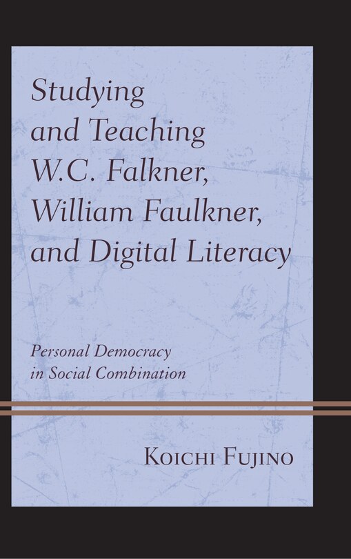 Front cover_Studying and Teaching W.C. Falkner, William Faulkner, and Digital Literacy