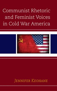 Front cover_Communist Rhetoric And Feminist Voices In Cold War America