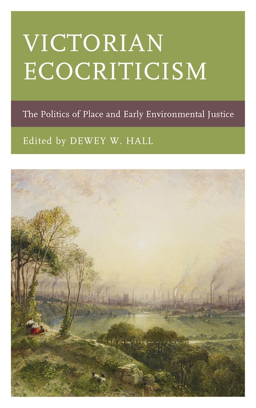 Victorian Ecocriticism: The Politics Of Place And Early Environmental Justice