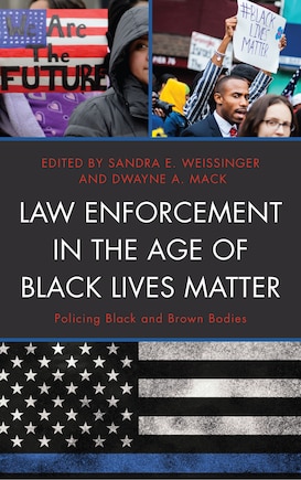 Law Enforcement In The Age Of Black Lives Matter: Policing Black And Brown Bodies