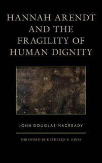 Front cover_Hannah Arendt And The Fragility Of Human Dignity