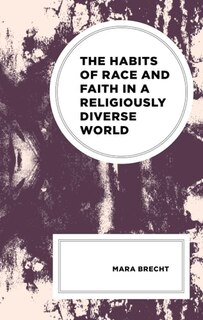 Couverture_The Habits of Race and Faith in a Religiously Diverse World