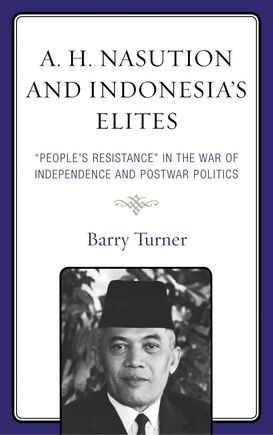 A. H. Nasution and Indonesia's Elites: People's Resistance in the War of Independence and Postwar Politics