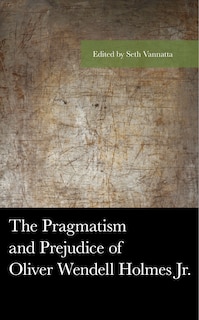 Front cover_Pragmatism and Prejudice of Oliver Wendell Holmes Jr.