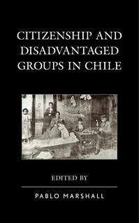 Front cover_Citizenship And Disadvantaged Groups In Chile