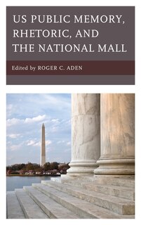 Front cover_Us Public Memory, Rhetoric, And The National Mall