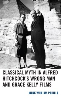 Front cover_Classical Myth In Alfred Hitchcock's Wrong Man And Grace Kelly Films
