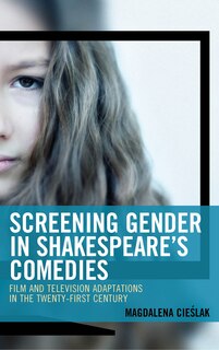 Front cover_Screening Gender In Shakespeare's Comedies
