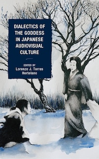 Couverture_Dialectics Of The Goddess In Japanese Audiovisual Culture