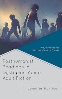 Front cover_Posthumanist Readings In Dystopian Young Adult Fiction
