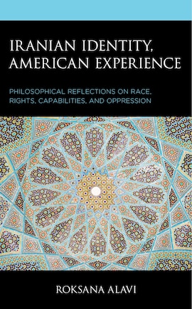 Iranian Identity, American Experience: Philosophical Reflections on Race, Rights, Capabilities, and Oppression