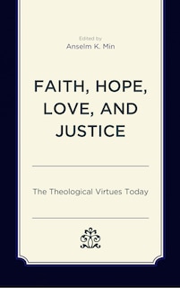 Faith, Hope, Love, And Justice: The Theological Virtues Today