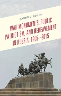 Front cover_War Monuments, Public Patriotism, and Bereavement in Russia, 1905-2015