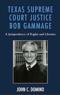 Texas Supreme Court Justice Bob Gammage: A Jurisprudence Of Rights And Liberties