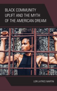Front cover_Black Community Uplift And The Myth Of The American Dream