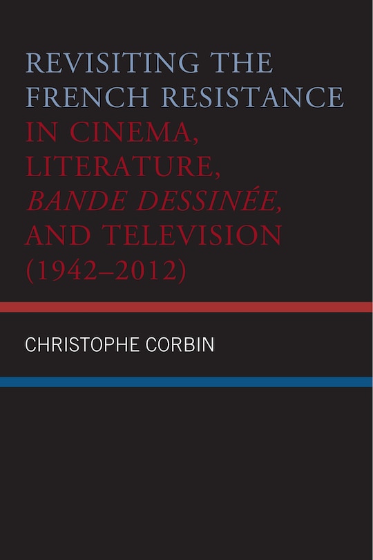 Front cover_Revisiting the French Resistance in Cinema, Literature, Bande Dessinée, and Television (1942–2012)