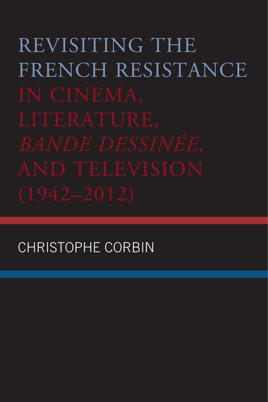 Front cover_Revisiting the French Resistance in Cinema, Literature, Bande Dessinee, and Television (1942-2012)