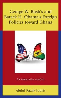 Front cover_George W. Bush's and Barack H. Obama's Foreign Policies toward Ghana
