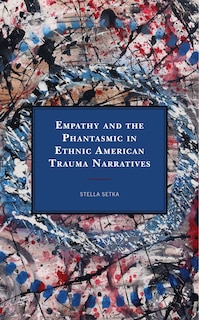 Front cover_Empathy and the Phantasmic in Ethnic American Trauma Narratives