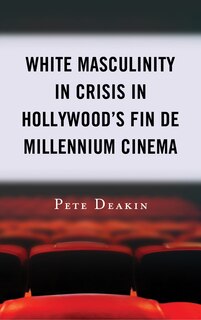 White Masculinity in Crisis in Hollywood’s Fin de Millennium Cinema