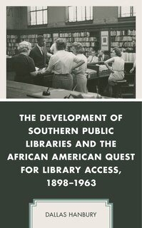 Front cover_The Development of Southern Public Libraries and the African American Quest for Library Access, 1898–1963