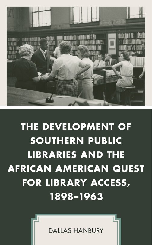 Front cover_The Development of Southern Public Libraries and the African American Quest for Library Access, 1898–1963
