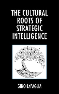 Front cover_The Cultural Roots of Strategic Intelligence