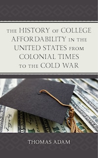 Front cover_The History of College Affordability in the United States from Colonial Times to the Cold War