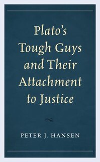 Front cover_Plato’s Tough Guys and Their Attachment to Justice