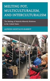 Melting Pot, Multiculturalism, And Interculturalism: The Making Of Majority-minority Relations In The United States