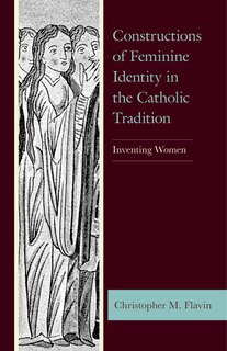 Front cover_Constructions Of Feminine Identity In The Catholic Tradition