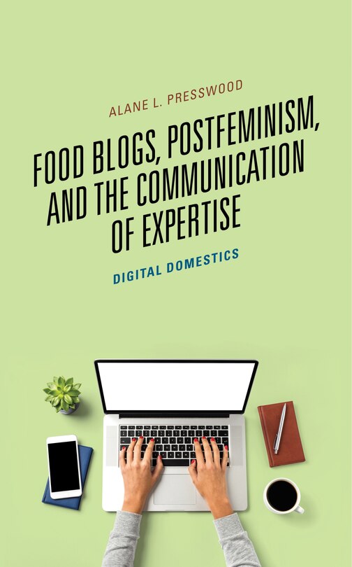 Front cover_Food Blogs, Postfeminism, And The Communication Of Expertise