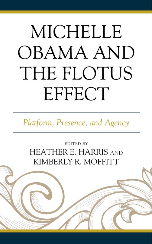 Michelle Obama And The Flotus Effect: Platform, Presence, And Agency