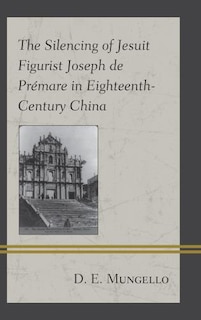 Front cover_Silencing of Jesuit Figurist Joseph de Premare in Eighteenth-Century China
