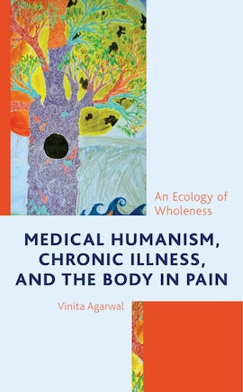 Medical Humanism, Chronic Illness, And The Body In Pain: An Ecology Of Wholeness