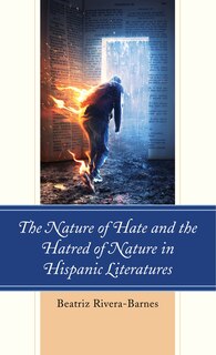 Front cover_The Nature of Hate and the Hatred of Nature in Hispanic Literatures