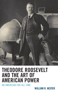 Front cover_Theodore Roosevelt and the Art of American Power