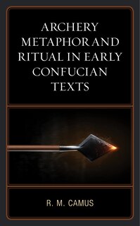 Couverture_Archery Metaphor And Ritual In Early Confucian Texts