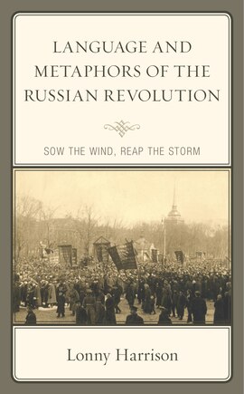 Language And Metaphors Of The Russian Revolution: Sow The Wind, Reap The Storm