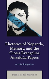 Couverture_Rhetorics of Nepantla, Memory, and the Gloria Evangelina Anzaldua Papers