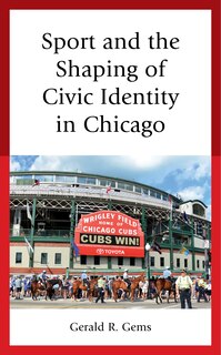 Front cover_Sport And The Shaping Of Civic Identity In Chicago