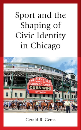 Sport And The Shaping Of Civic Identity In Chicago